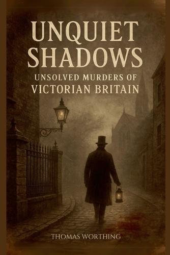 Unquiet Shadows: Unsolved Murders of Victorian Britain