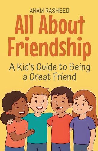 All About Friendship: A Kid's Guide to Being a Great Friend