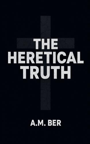 The Heretical Truth