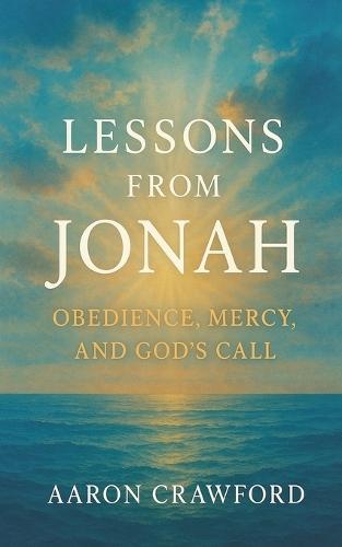 Lessons from Jonah: Obedience, Mercy, and God's Call
