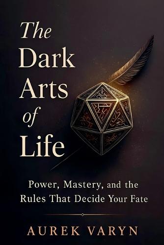 The Dark Arts of Life: Power, Mastery, and the Rules That Decide Your Fate