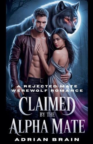 Claimed by the Alpha Mate: A Rejected Mate Werewolf Romance