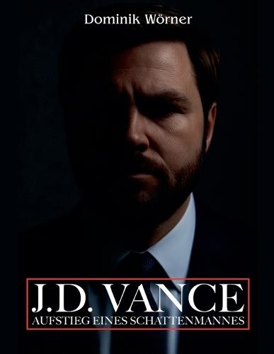 J.D. Vance Aufstieg eines Schattenmannes