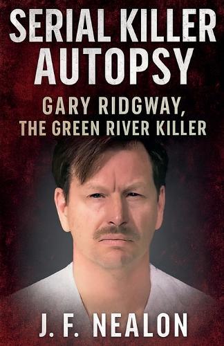 Serial Killer Autopsy: Gary Ridgway