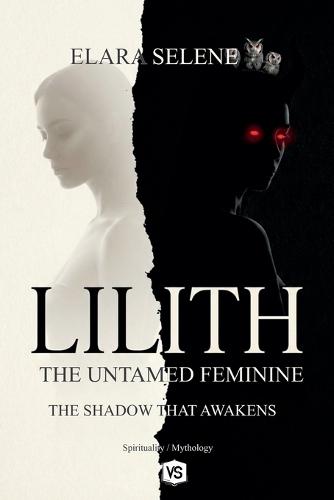 Lilith: The Untamed Feminine: The Shadow that Awakens