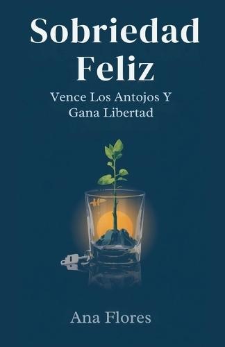 Sobriedad Feliz: Vence Los Antojos Y Gana Libertad