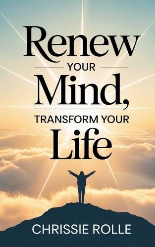 Renew Your Mind, Transform Your Life