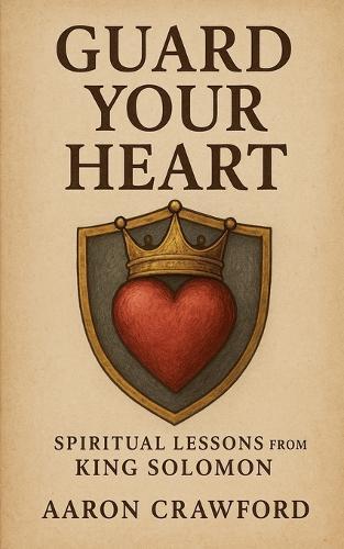 Guard Your Heart: Spiritual Lessons from King Solomon