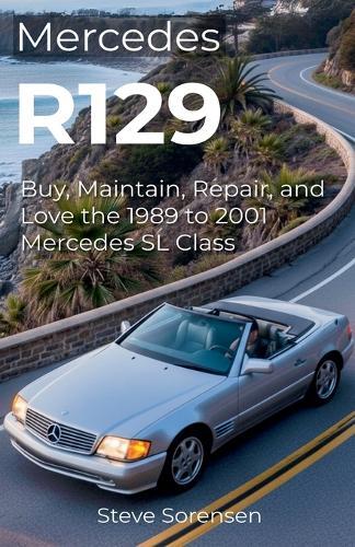 Mercedes R129: Buy, Maintain, Repair, and Love the 1989 to 2001 Mercedes SL Class