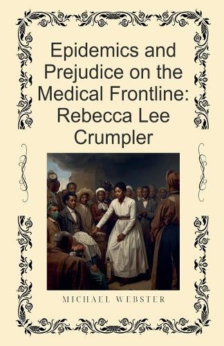 Epidemics and Prejudice on the Medical Frontline: Rebecca Lee Crumpler