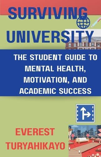 Surviving University: The Student Guide to Mental Health, Motivation and Academic Success