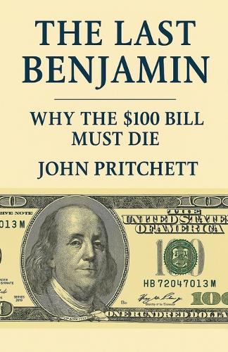 The Last Benjamin: Why the $100 Bill Must Die