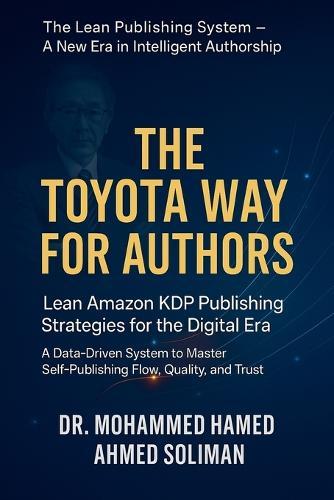 The Toyota Way for Authors: Lean Amazon KDP Publishing Strategies for the Digital Era - A Data-Driven System to Master Self-Publishing Flow, Quality, and Trust