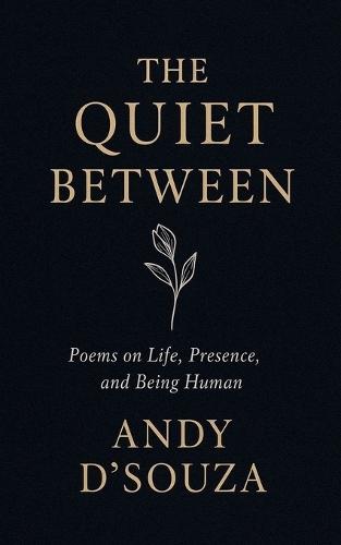 The Quite Between: Poems on Life, Presence, and Being Human