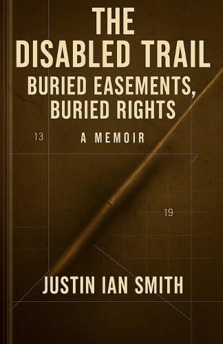 The Disabled Trail: Buried Easements, Buried Rights: A Memoir
