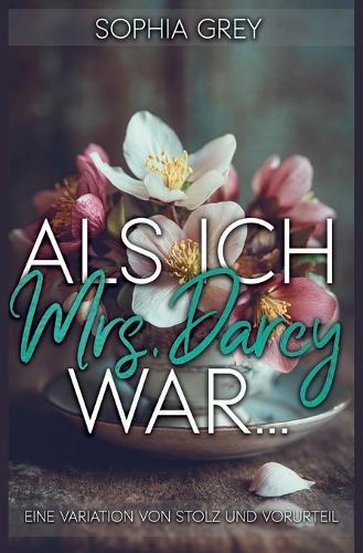 Als ich Mrs. Darcy war...: Eine Variation von Stolz und Vorurteil