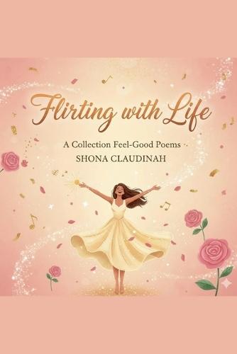 Flirting with Life: A Collection of Feel-Good Poems