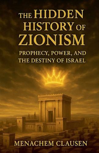 The Hidden History of Zionism: Prophecy, Power, and the Destiny of Israel