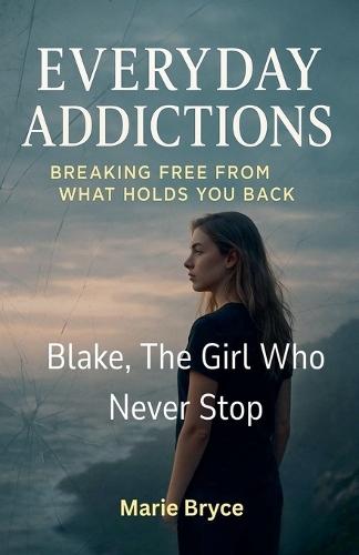 Blake: The Girl Who Never Stop Second Part: Breaking Free from What Holds You Back. Everyday Addictions