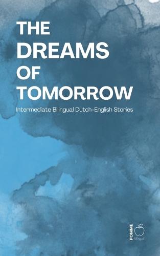 The Dreams of Tomorrow: Intermediate Bilingual Dutch-English Stories