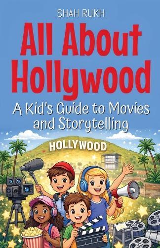 All About Hollywood: A Kid's Guide to Movies and Storytelling