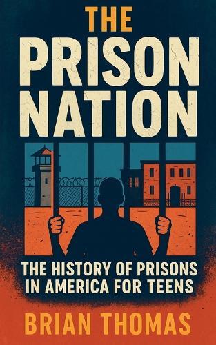 The Prison Nation: The History of Prisons in America For Teens