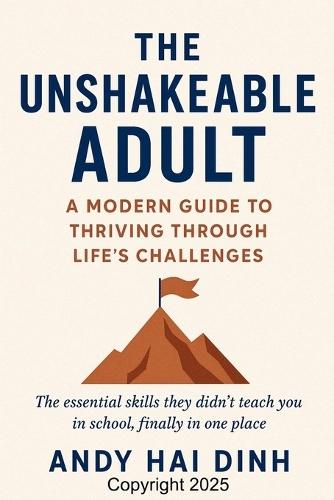 The Unshakeable Adult: A Modern Guide to Thriving Through Life's Challenges