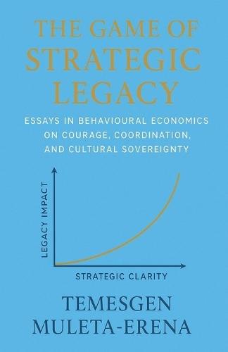 The Game of Strategic Legacy: Essays in Behavioural Economics on Courage, Coordination, and Cultural Sovereignty