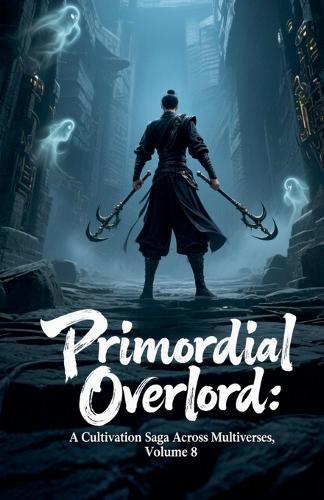 Primordial Overlord: A Cultivation Saga Across Multiverses, Volume 8
