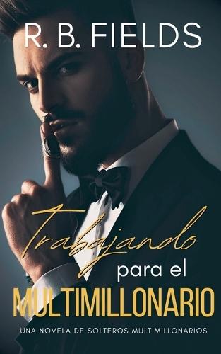Trabajando para el Multimillonario: Una novela de Solteros Multimillonarios