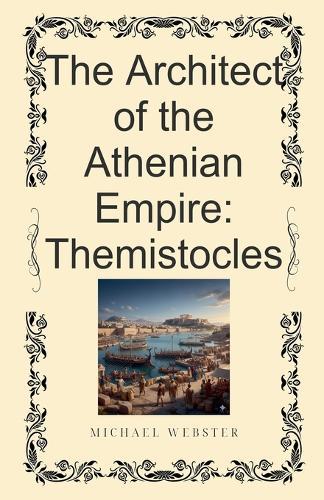 The Architect of the Athenian Empire: Themistocles