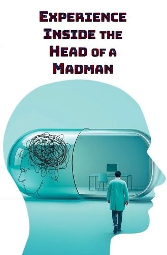 Experience Inside the Head of a Madman