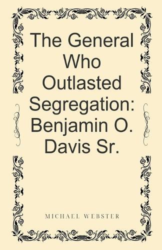 The General Who Outlasted Segregation: Benjamin O. Davis Sr.