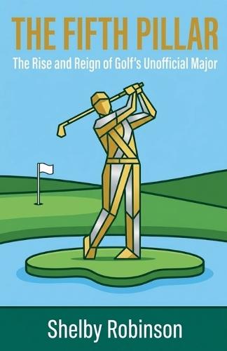 The Fifth Pillar: The Rise and Reign of Golf's Unofficial Major