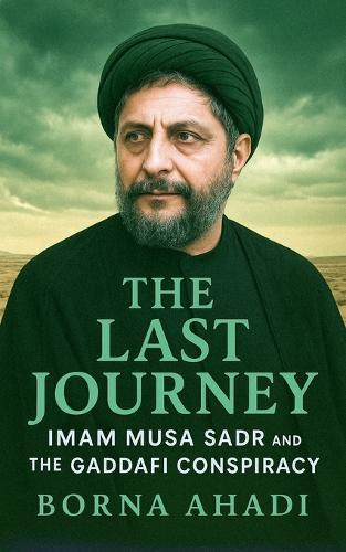 The Last Journey: Imam Musa Sadr and the Gaddafi Conspiracy