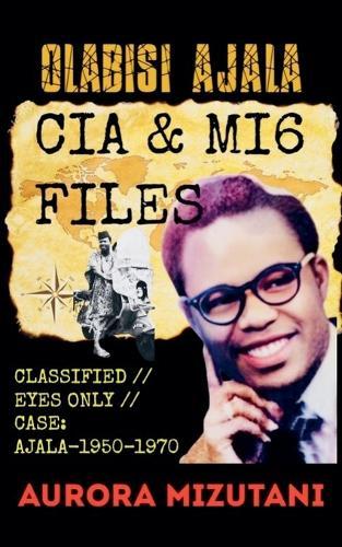 Olabisi Ajala: CIA & MI6 FILES CLASSIFIED // EYES ONLY // CASE: AJALA-1950-1970, Declassified Report: A Daughter's Investigation into Olabisi Ajala's Secret Passports and Shadow Networks
