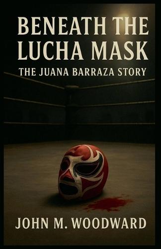 Beneath the Lucha Mask: The Juana Barraza Story