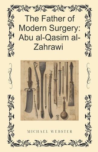 The Father of Modern Surgery: Abu al-Qasim al-Zahrawi