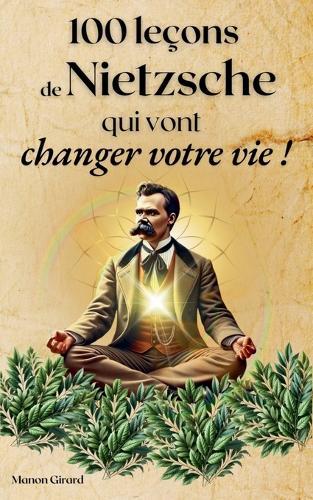 100 Leçons de Nietzsche Qui Vont Changer Votre Vie