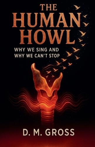 The Human Howl: Why We Sing and Why We Can't Stop