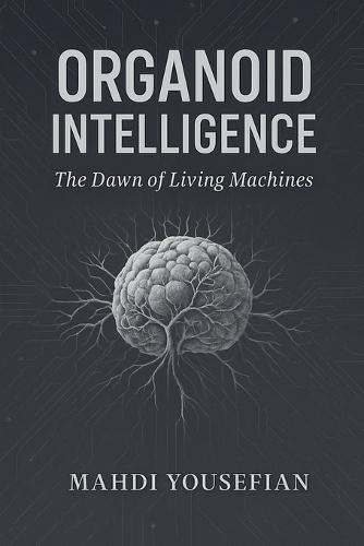 Organoid Intelligence: The Dawn of Living Machines