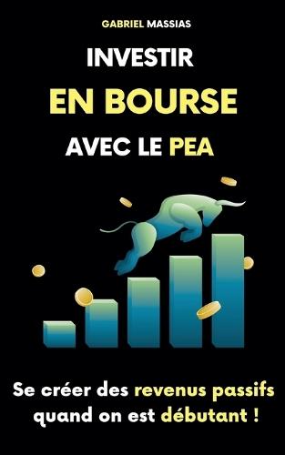 Investir en Bourse avec le PEA: Se Créer des Sources de Revenus Passifs Quand on est Débutant