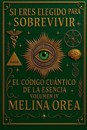 Si Eres Elegido para Sobrevivir: El Código Cuántico de la Esencia. Volumen IV