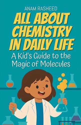 All About Chemistry in Daily Life: A Kid's Guide to the Magic of Molecules