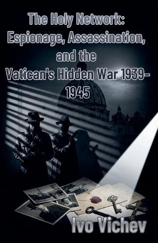 The Holy Network: Espionage, Assassination, and the Vatican's Hidden War 1939-1945