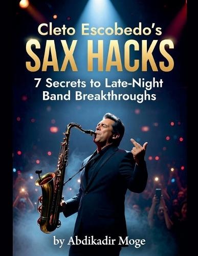 Cleto Escobedo's Sax Hacks: 7 Secrets to Late-Night Band Breakthroughs