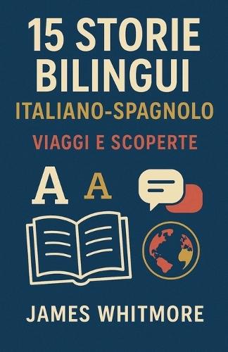 15 Storie Bilingui Italiano-Spagnolo: Viaggi e Scoperte