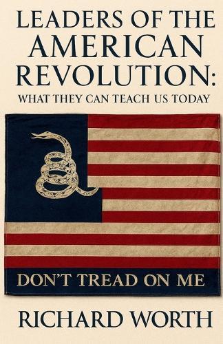 Leaders of the American Revolution: What They Can Teach Us Today