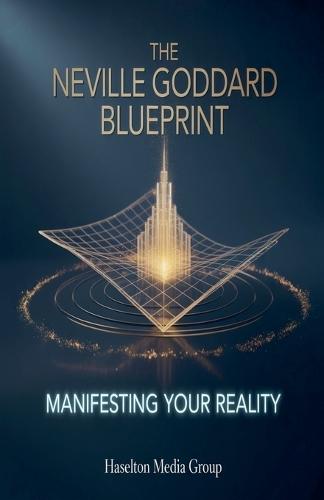 The Neville Goddard Blueprint: Manifesting Your Reality