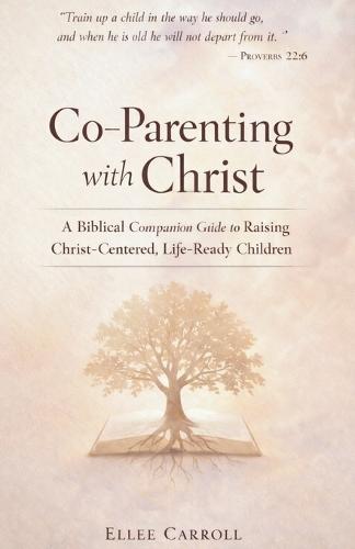 Co-Parenting with Christ: A Biblical Companion Guide to Raising Christ-Centered, Life-Ready Children